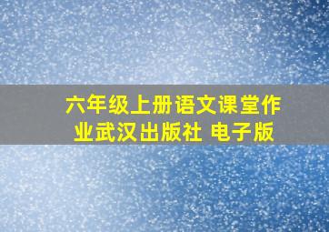 六年级上册语文课堂作业武汉出版社 电子版